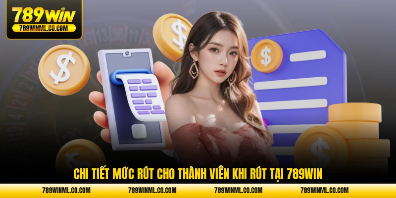 Chi tiết mức rút cho thành viên khi rút tại 789WIN