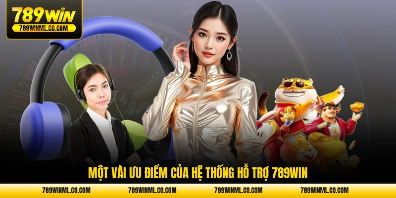 Một vài ưu điểm của hệ thống hỗ trợ 789WIN