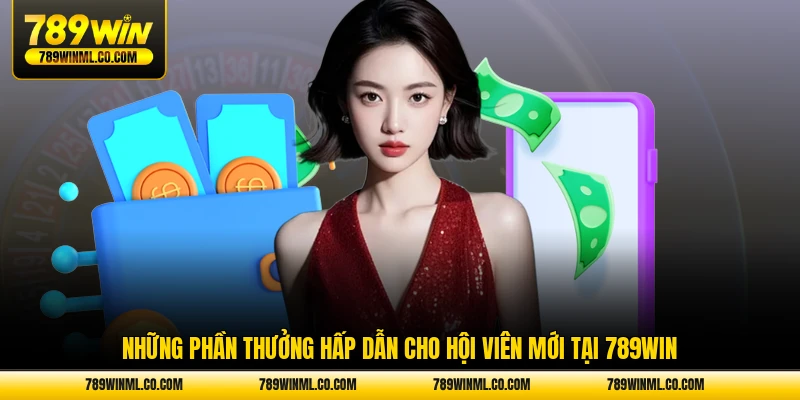Những phần thưởng hấp dẫn cho hội viên mới tại 789WIN