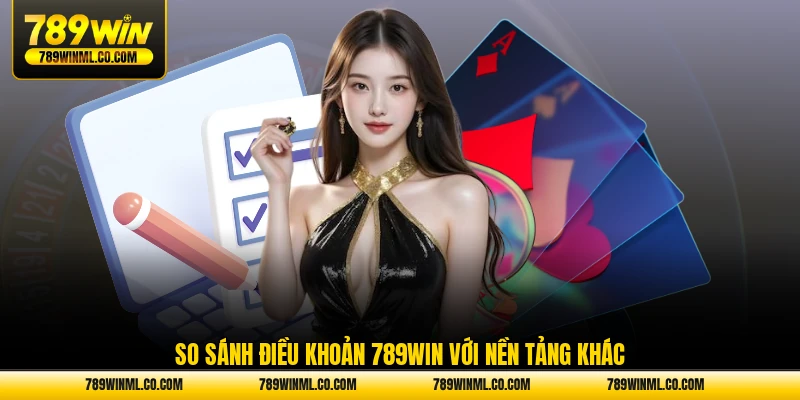 So sánh điều khoản 789WIN với nền tảng khác
