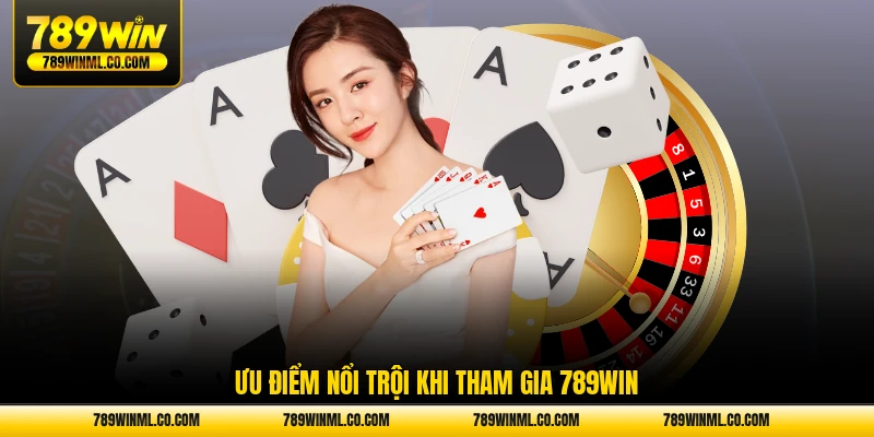 ưu điểm nổi bật khi tham gia 789win